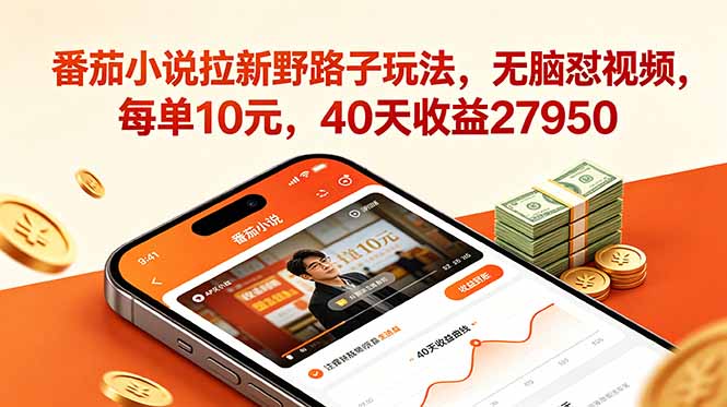 番茄小说拉新野路子玩法，无脑怼视频，每单10元，40天收益27950-聚力云网创