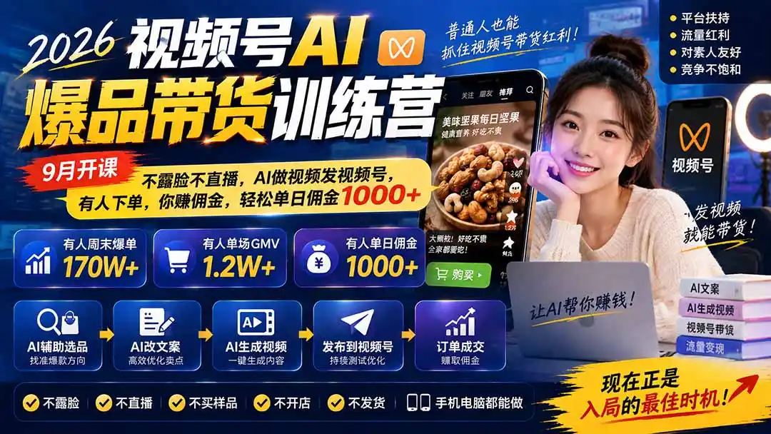 2026视频号AI爆品带货训练营-9月开课｜不露脸不直播，AI做视频发视频号，有人下单，你赚佣金，轻松单日佣金1000+-聚力云网创