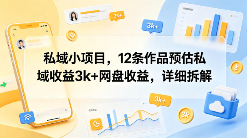 私域小项目，12条作品预估私域收益3k+网盘收益，详细拆解-聚力云网创