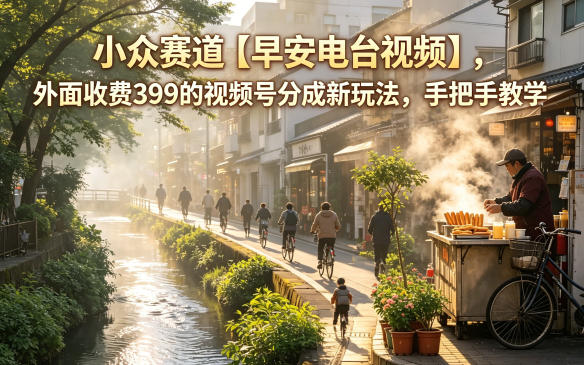 小众赛道【早安电台视频】,外面收费399的视频号分成新玩法,手把手教学-聚力云网创