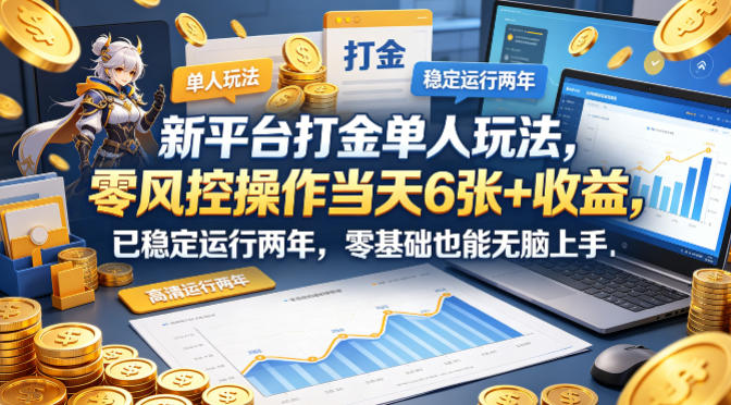 新平台打金单人玩法，零风控操作当天6张+收益，已稳定运行两年，零基础也能无脑上手【揭秘】-聚力云网创
