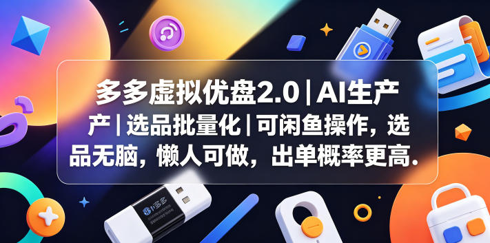 多多虚拟优盘2.0丨AI生产丨选品批量化丨可闲鱼操作,选品无脑,懒人可做,出单概率更高-聚力云网创