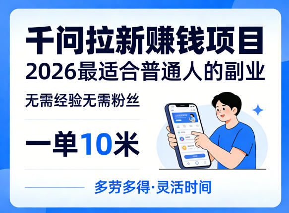 一单10米,不少人都在找的千问拉新賺钱项目,无需经验无需粉丝,2026最适合普通人副业(更新5月)-聚力云网创