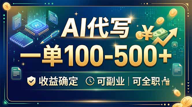 AI代写，一单100-500+，收益确定，可副业可全职-聚力云网创