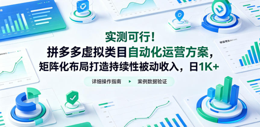 实测可行！拼多多虚拟类目自动化运营方案，矩阵化布局打造持续性被动收入，日1K+【揭秘】-聚力云网创