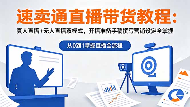 速卖通直播带货教程：真人直播+无人直播双模式，开播准备手稿撰写营销设定全掌握-聚力云网创
