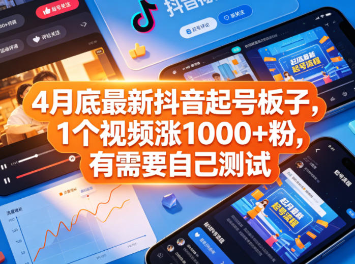 4月底最新抖音起号板子,1个视频涨1000+粉,有需要自己测试-聚力云网创