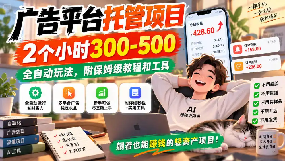 广告平台托管项目，2个小时300-500，全自动玩法，附保姆级教程和工具，小白照着就能做【揭秘】-聚力云网创