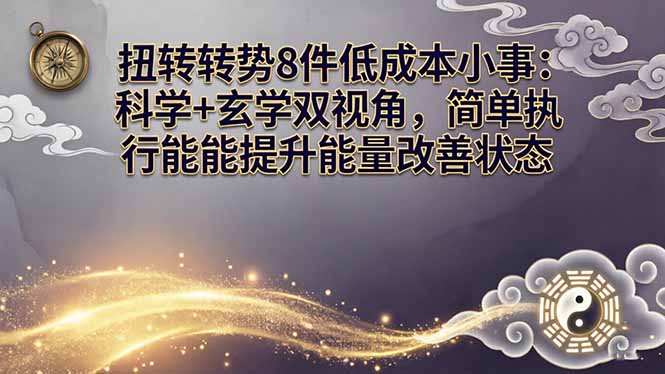 某付费文章:扭转运势8件低成本小事:科学+玄学双视角,简单执行就能提升能量改善状态-聚力云网创