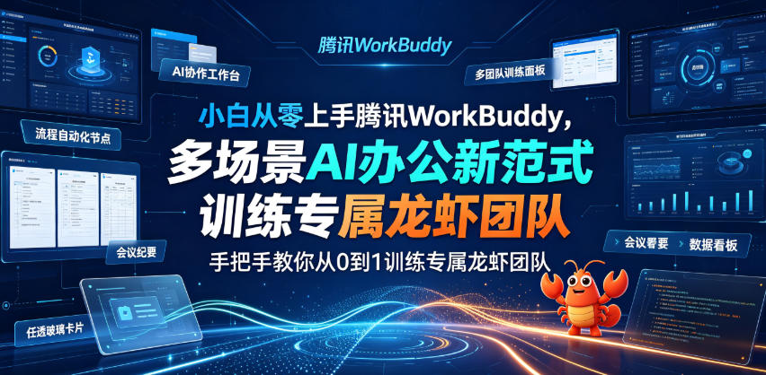 小白从零上手腾讯WorkBuddy，多场景AI办公新范式实战，手把手教你从0到1训练专属龙虾团队-聚力云网创