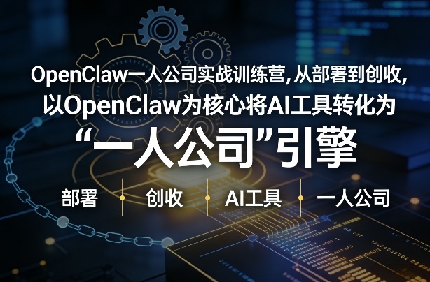 OpenClaw小龙虾+一人公司实战训练营，从部署到创收，将AI工具转化为“一人公司”引擎，低成本变现(更新)-聚力云网创
