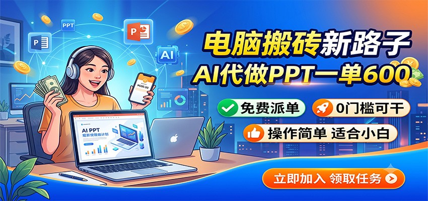 电脑搬砖新路子:AI代做PPT一单600,免费派单,0门槛可干-聚力云网创