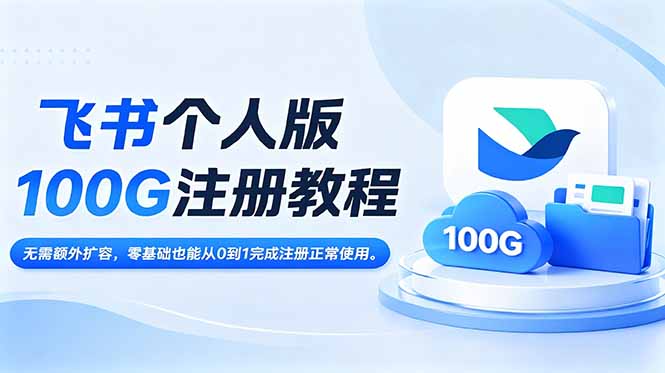飞书个人版100G注册教程,无需额外扩容，零基础也能从0到1完成注册正常使用。-聚力云网创