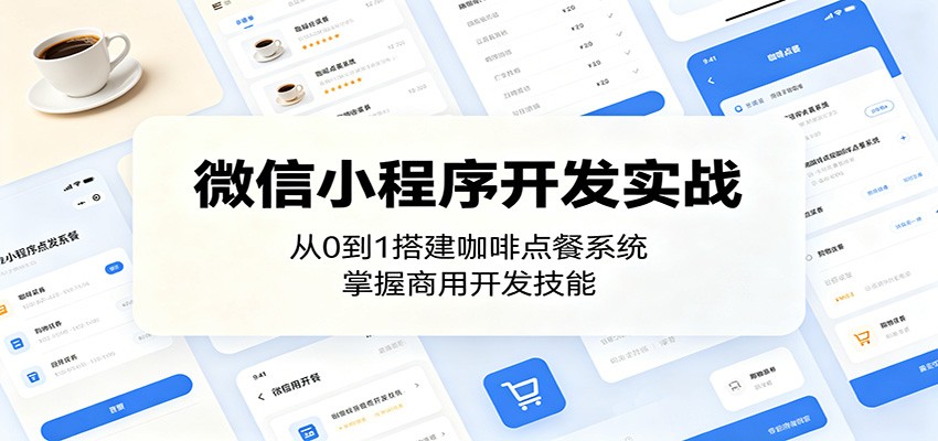 微信小程序开发实战：从0到1搭建咖啡点餐系统，掌握商用开发技能-聚力云网创