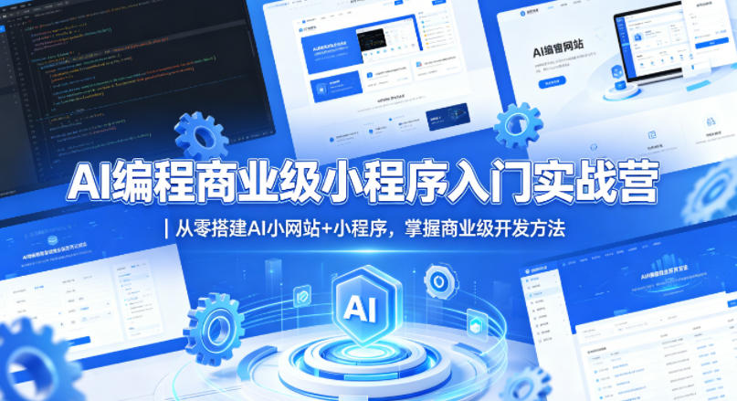AI编程商业级小程序入门实战营|从零搭建AI小网站+小程序,掌握商业级开发方法-聚力云网创