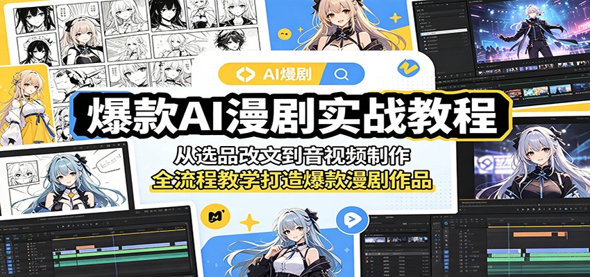 爆款AI漫剧实战教程：从选品改文到音视频制作，全流程教学打造爆款漫剧作品-聚力云网创