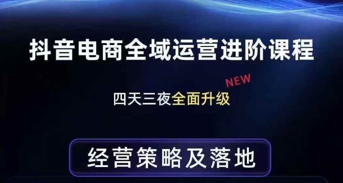 抖音电商全域运营进阶课程，经营策略及落地，全链路拆解直击底层逻辑-聚力云网创