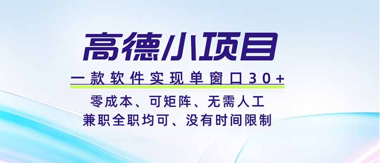 高德小项目，一款软件实现单窗口+、零成本、可矩阵、零人工、兼职全职均可、没有时间限制-聚力云网创