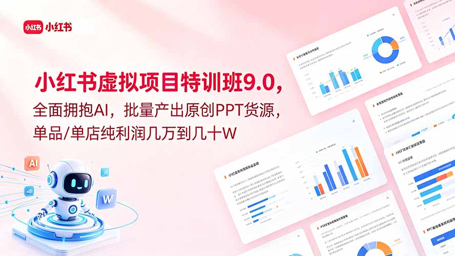小红书虚拟项目特训班9.0,全面拥抱AI,批量产出原创PPT货源,单品/单店纯利润几万到几十W-聚力云网创