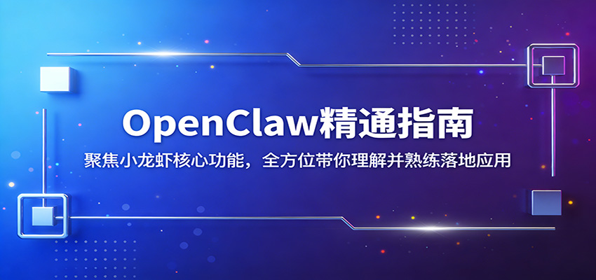 OpenClaw精通指南：聚焦小龙虾核心功能，全方位带你理解并熟练落地应用-聚力云网创