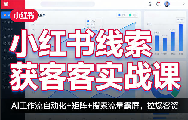 小红书线索获客实战课，AI工作流自动化+矩阵+搜索流量霸屏，拉爆客资-聚力云网创