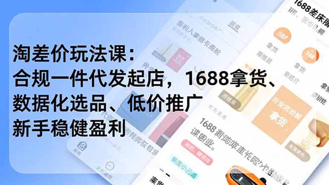 淘差价玩法课:合规一件代发起店,1688拿货、数据化选品、低价推广,新手稳健盈利(更新6月-聚力云网创