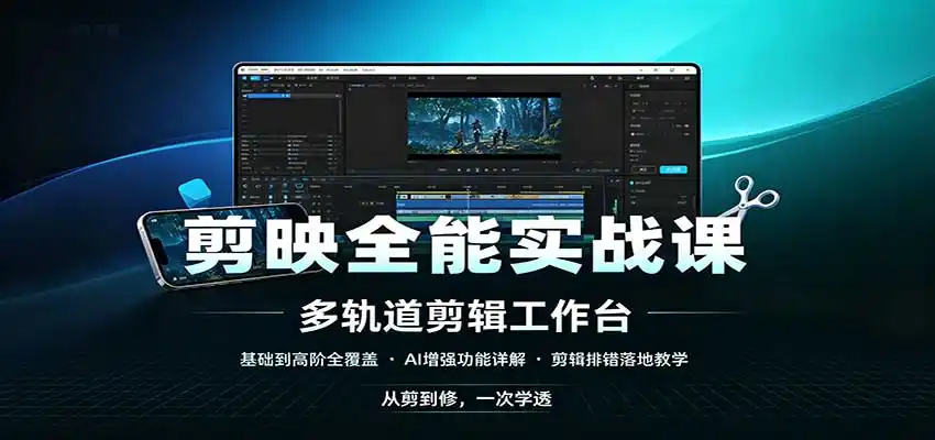 剪映全能实战课：基础到高阶全覆盖，AI增强功能，剪辑排错落地教学-聚力云网创