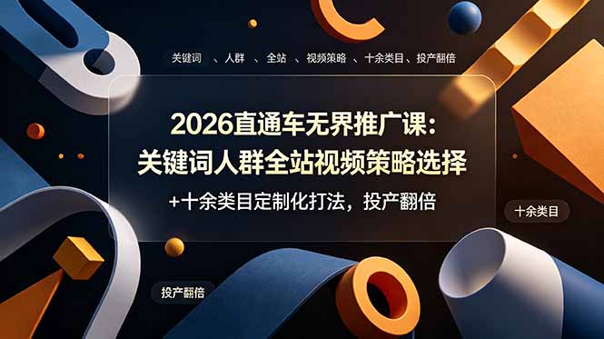 2026直通车无界推广课：关键词人群全站视频策略选择+十余类目定制化打法，投产翻倍-聚力云网创