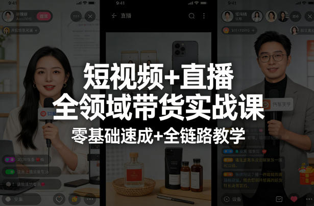 短视频+直播全领域带货实战课，零基础速成+全链路教学(更新04月)-聚力云网创