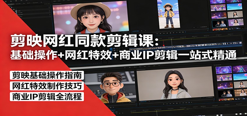 剪映网红同款剪辑：基础操作+网红特效+商业IP剪辑一站式精通-聚力云网创