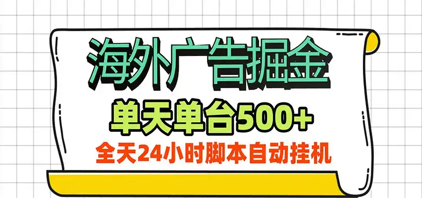海外广告自动掘金，单机日产500+！24小时脚本全自动挂机-聚力云网创
