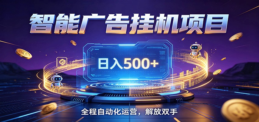 全自动广告挂机副业 日入500+，零门槛24小时无人值守被动创收项目-聚力云网创