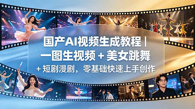 国产AI视频生成教程｜一图生视频 + 美女跳舞 + 短剧漫剧，零基础快速上手创作-聚力云网创