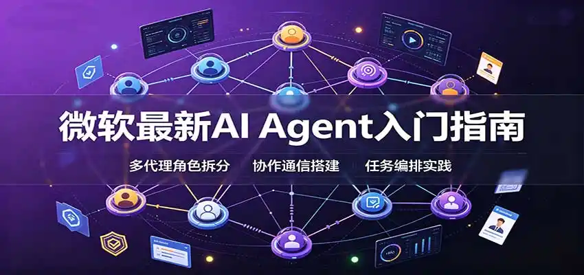 微软最新AI Agent入门指南:框架选型,模式设计,多代理搭建与生产部署完整解读-聚力云网创