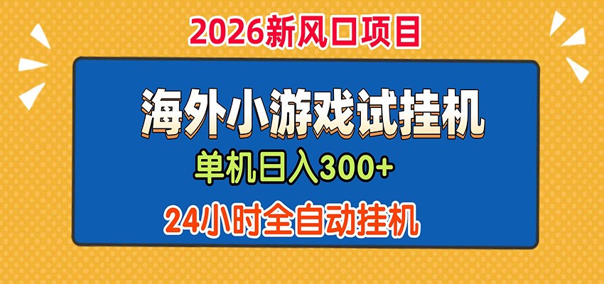 单机日产300+！ 海外广告小游戏试玩搬砖，24小时脚本全自动挂机-聚力云网创