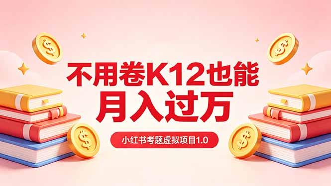 黄岛主小红书考题虚拟项目1.0:不用卷K12也能月入过万(价值2988的课程