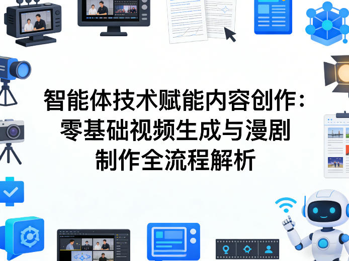 AI智能体技术赋能内容创作：零基础视频生成与漫剧制作全流程解析-聚力云网创