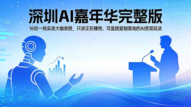 2026深圳AI嘉年华完整版：16位一线实战大咖亲授，只讲正在赚钱、可直接复制落地的AI变现玩法-聚力云网创