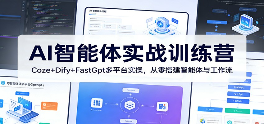 AI智能体实战训练营：Coze+Dify+FastGpt多平台实操，从零搭建智能体与工作流-聚力云网创