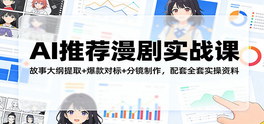 AI推荐漫剧实战课：故事大纲提取+爆款对标+分镜制作，配套全套实操资料-聚力云网创