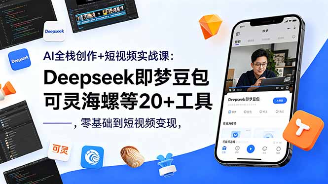 AI全栈创作+短视频实战课：Deepseek即梦豆包可灵海螺等20+工具，零基础到短视频变现-聚力云网创
