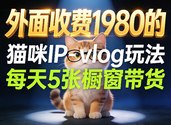宠物赛道猫咪IP-vlog玩法，26条视频涨粉29W，每天5张橱窗带货拆解-聚力云网创