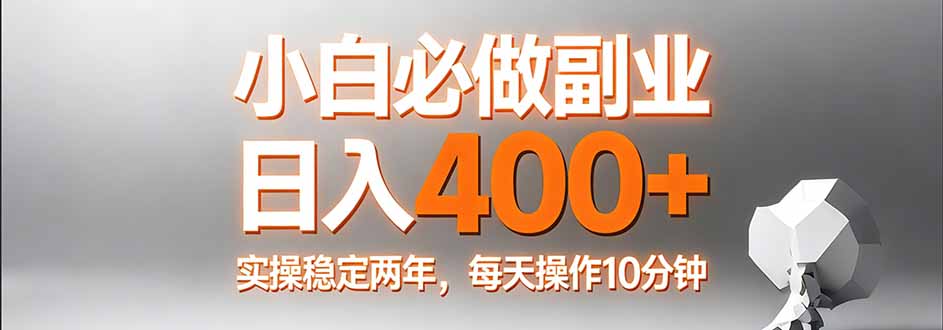 小白必做副业日入400+，真实实操稳定两年，每天操作10分钟-聚力云网创