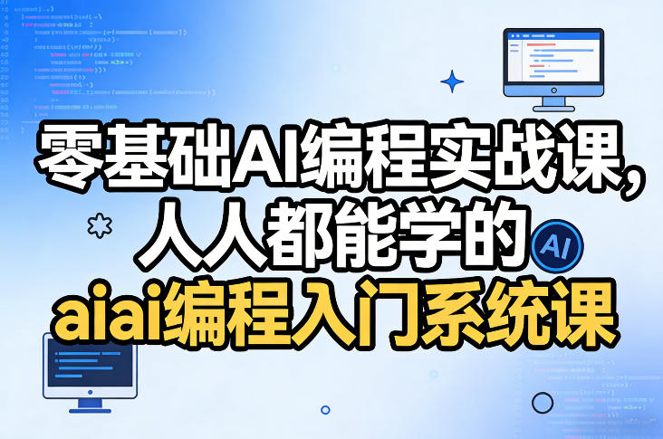 零基础AI编程实战课，人人都能学的ai编程入门系统课-聚力云网创
