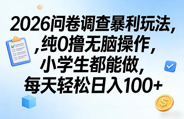 2026问卷调查暴利玩法，纯0撸无脑操作，小学生都能做，每天轻松日入100+【揭秘】-聚力云网创