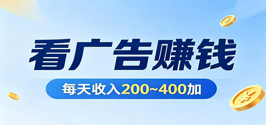 在家看广告日收300左右，零难度启动，不占时间，随时随地都能赚-聚力云网创