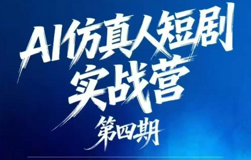 AI仿真人短剧实战营第四期,21天做出第一部AI仿真人短剧,普通人也能入局AI短剧新赛道-聚力云网创