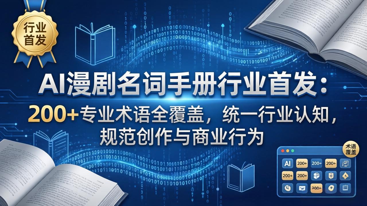 AI漫剧名词手册行业首发：200+专业术语全覆盖，统一行业认知，规范创作与商业行为-聚力云网创