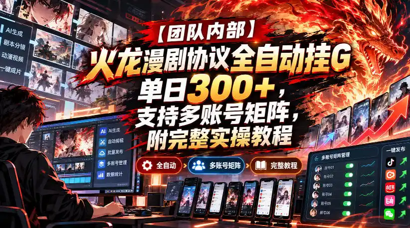 【团队内部】火龙漫剧协议全自动挂G,单日300+,支持多账号矩阵,附完整实操教程【揭秘】-聚力云网创