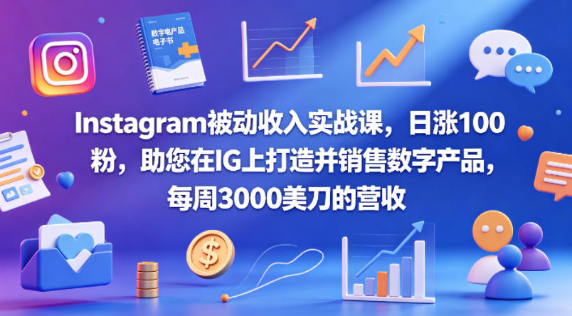 Instagram被动收入实战课,日涨100粉,助您在IG上打造并销售数字产品,每周3000美刀的营收【原创双语字幕】-聚力云网创